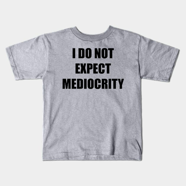 I Do Not Expect Mediocrity Kids T-Shirt by ArtbyCorey